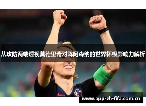 从攻防两端透视莫德里奇对阵阿森纳的世界杯级影响力解析